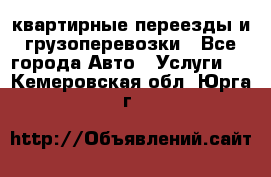 квартирные переезды и грузоперевозки - Все города Авто » Услуги   . Кемеровская обл.,Юрга г.